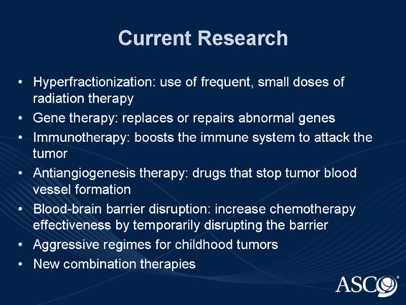 Current Research Hyperfractionization: use of frequent, small doses of radiation therapy Gene therapy: replaces